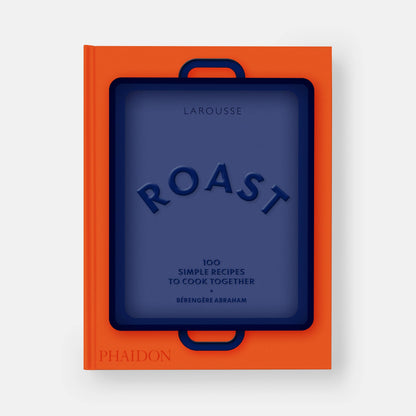 Roast: 100 Simple Recipes to Cook Together