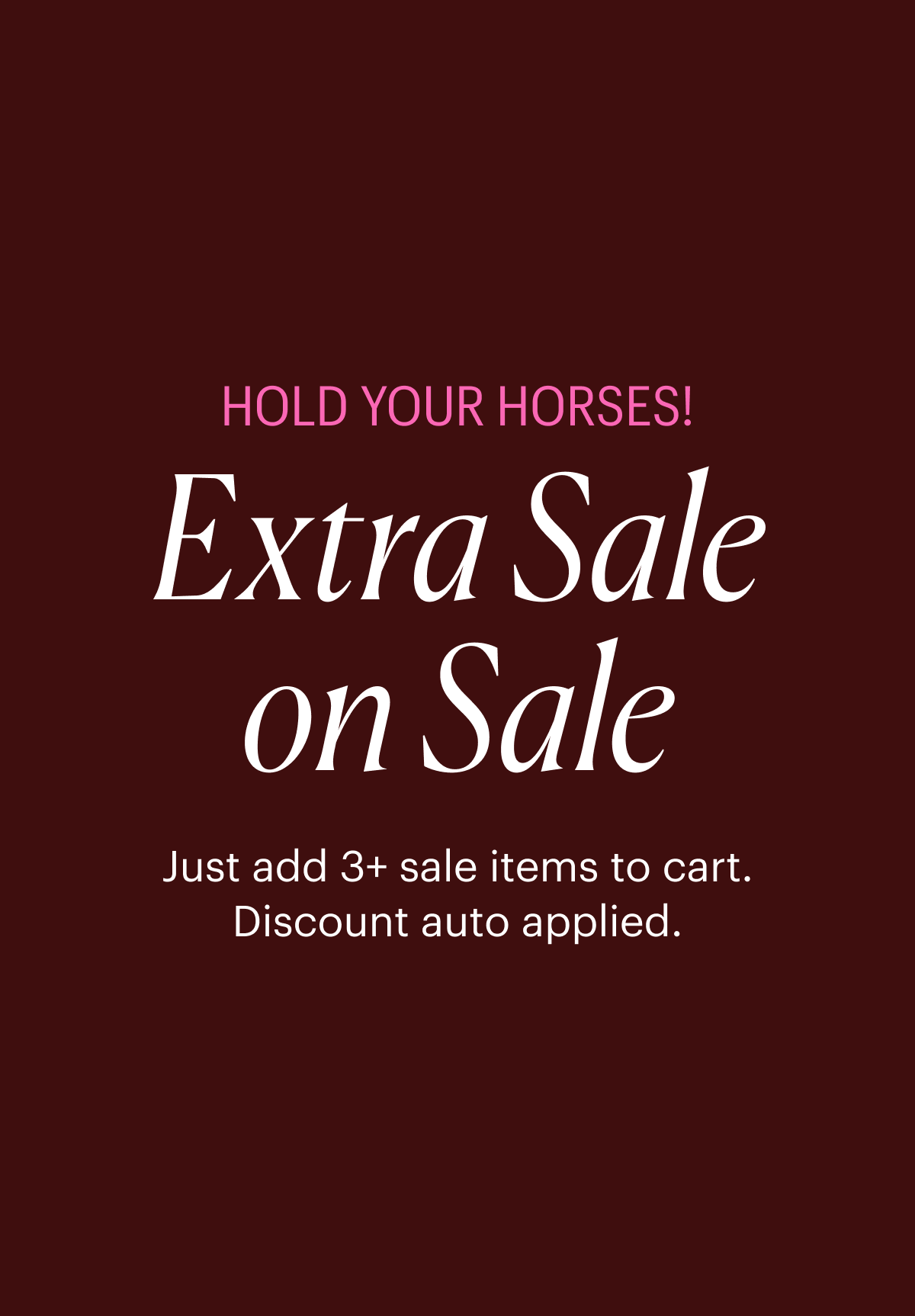 Promotional text for an extra sale on a dark background. Just add 3+ sale items to your cart. Discount is auto applied.